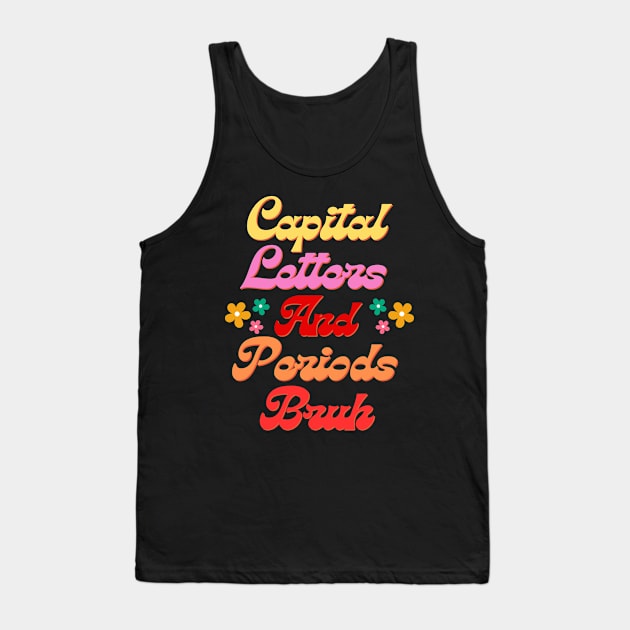 Capital Letters And Periods Bruh Funny Groovy ELA Teacher Day Humor Design Tank Top by AYSNERI$T